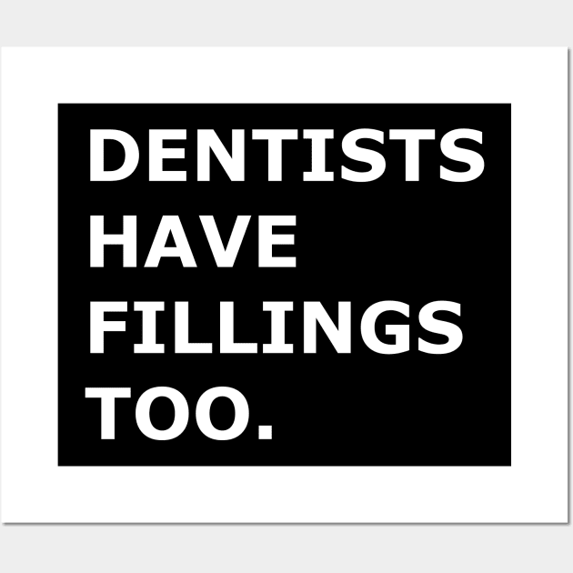 Dentists Have Fillings Too Wall Art by flimflamsam